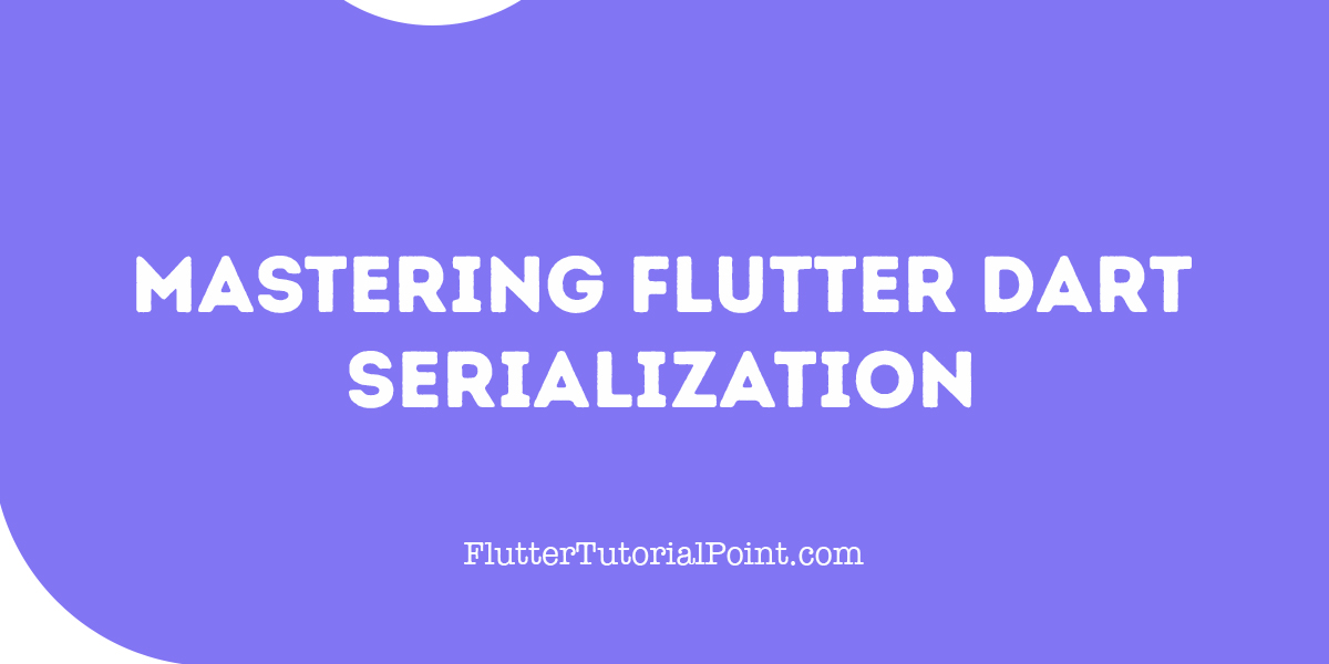 Mastering Flutter Dart Serialization